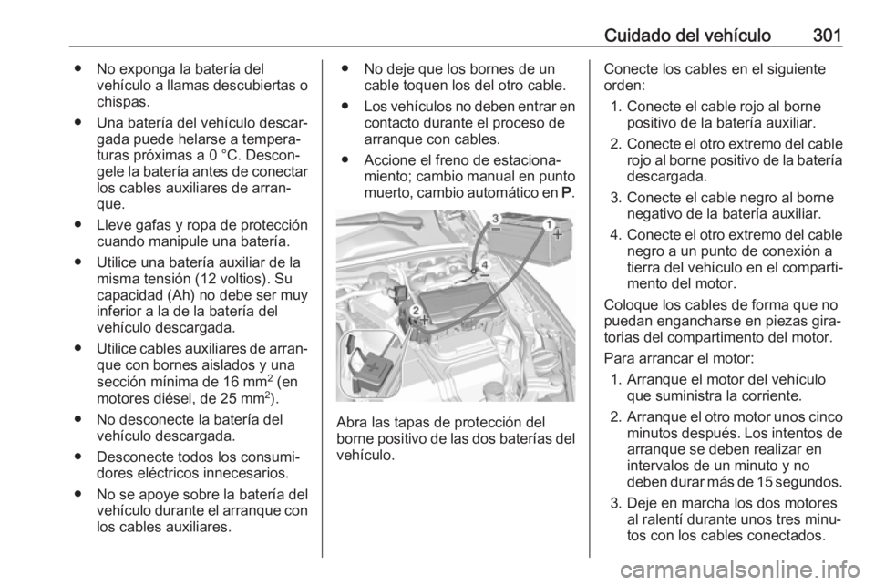 OPEL INSIGNIA BREAK 2018.5 Manual de Instrucciones (in Spanish) Cuidado del vehículo301● No exponga la batería delvehículo a llamas descubiertas ochispas.
● Una batería del vehículo descar‐ gada puede helarse a tempera‐
turas próximas a 0 °C. Descon OPEL INSIGNIA BREAK 2018.5 Manual de Instrucciones (in Spanish) Cuidado del vehículo301● No exponga la batería delvehículo a llamas descubiertas ochispas.
● Una batería del vehículo descar‐ gada puede helarse a tempera‐
turas próximas a 0 °C. Descon