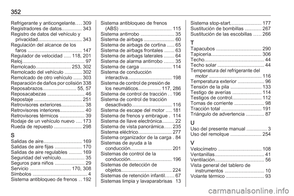 OPEL INSIGNIA BREAK 2018.5  Manual de Instrucciones (in Spanish) 352Refrigerante y anticongelante....309
Registradores de datos ..............343
Registro de datos del vehículo y privacidad ................................ 343
Regulación del alcance de los faros 
