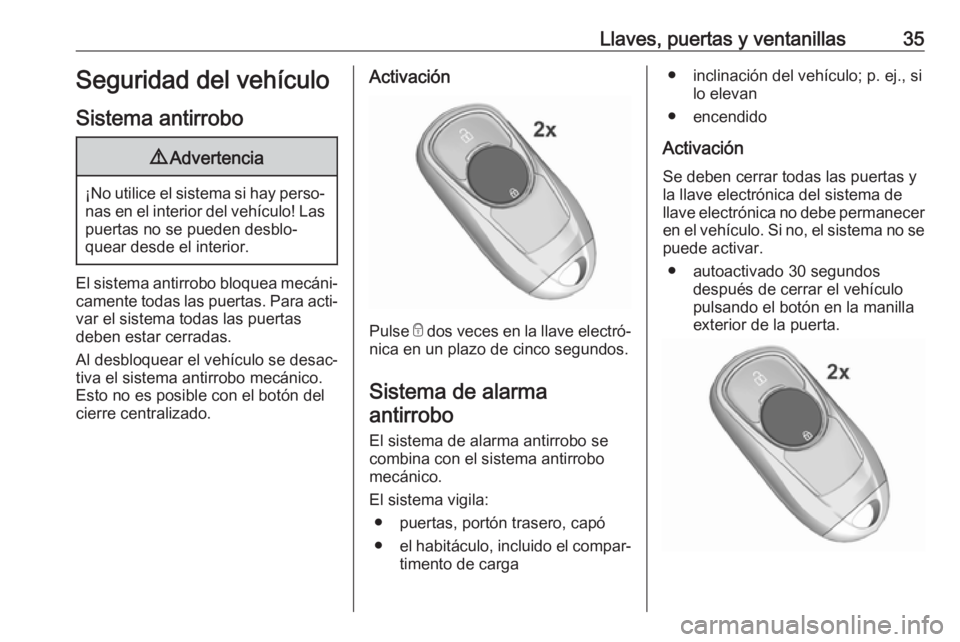 OPEL INSIGNIA BREAK 2018.5 Manual de Instrucciones (in Spanish) Llaves, puertas y ventanillas35Seguridad del vehículo
Sistema antirrobo9 Advertencia
¡No utilice el sistema si hay perso‐
nas en el interior del vehículo! Laspuertas no se pueden desblo‐
quear OPEL INSIGNIA BREAK 2018.5 Manual de Instrucciones (in Spanish) Llaves, puertas y ventanillas35Seguridad del vehículo
Sistema antirrobo9 Advertencia
¡No utilice el sistema si hay perso‐
nas en el interior del vehículo! Laspuertas no se pueden desblo‐
quear