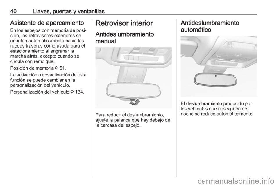 OPEL INSIGNIA BREAK 2018.5 Manual de Instrucciones (in Spanish) 40Llaves, puertas y ventanillasAsistente de aparcamiento
En los espejos con memoria de posi‐
ción, los retrovisores exteriores se
orientan automáticamente hacia las
ruedas traseras como ayuda para OPEL INSIGNIA BREAK 2018.5 Manual de Instrucciones (in Spanish) 40Llaves, puertas y ventanillasAsistente de aparcamiento
En los espejos con memoria de posi‐
ción, los retrovisores exteriores se
orientan automáticamente hacia las
ruedas traseras como ayuda para