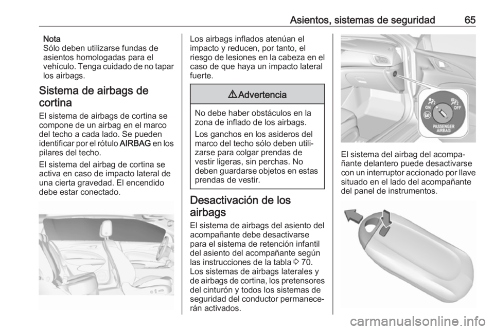 OPEL INSIGNIA BREAK 2018.5 Manual de Instrucciones (in Spanish) Asientos, sistemas de seguridad65Nota
Sólo deben utilizarse fundas de
asientos homologadas para el
vehículo. Tenga cuidado de no tapar los airbags.
Sistema de airbags de cortina
El sistema de airbag OPEL INSIGNIA BREAK 2018.5 Manual de Instrucciones (in Spanish) Asientos, sistemas de seguridad65Nota
Sólo deben utilizarse fundas de
asientos homologadas para el
vehículo. Tenga cuidado de no tapar los airbags.
Sistema de airbags de cortina
El sistema de airbag