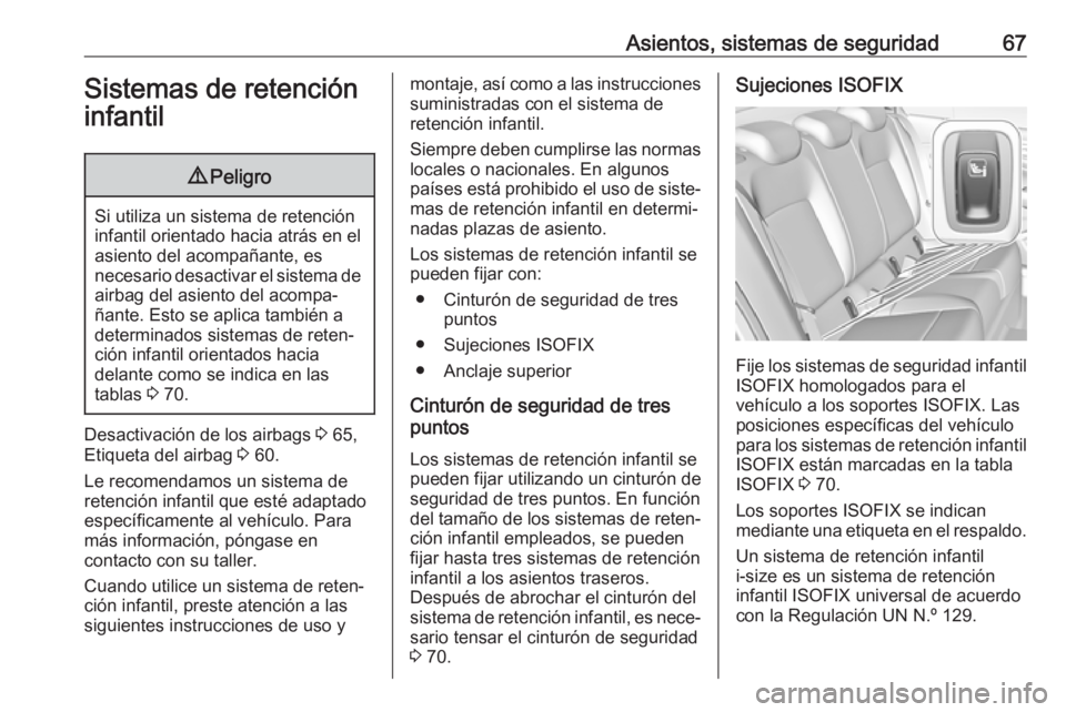 OPEL INSIGNIA BREAK 2018.5 Manual de Instrucciones (in Spanish) Asientos, sistemas de seguridad67Sistemas de retencióninfantil9 Peligro
Si utiliza un sistema de retención
infantil orientado hacia atrás en el
asiento del acompañante, es
necesario desactivar el OPEL INSIGNIA BREAK 2018.5 Manual de Instrucciones (in Spanish) Asientos, sistemas de seguridad67Sistemas de retencióninfantil9 Peligro
Si utiliza un sistema de retención
infantil orientado hacia atrás en el
asiento del acompañante, es
necesario desactivar el