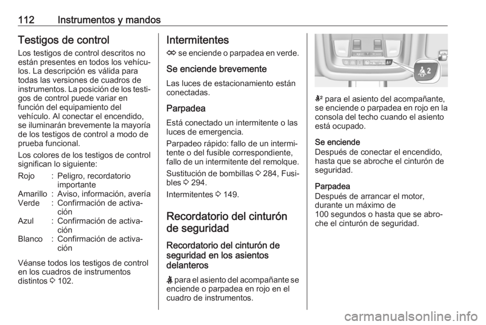 OPEL INSIGNIA BREAK 2019  Manual de Instrucciones (in Spanish) 112Instrumentos y mandosTestigos de control
Los testigos de control descritos no
están presentes en todos los vehícu‐
los. La descripción es válida para
todas las versiones de cuadros de
instrum