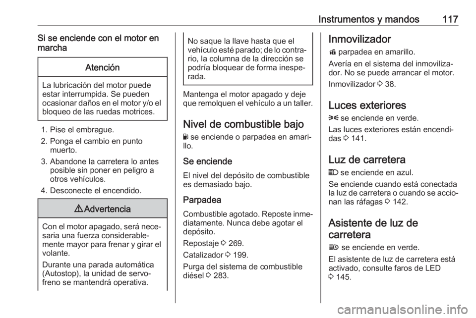 OPEL INSIGNIA BREAK 2019  Manual de Instrucciones (in Spanish) Instrumentos y mandos117Si se enciende con el motor en
marchaAtención
La lubricación del motor puede
estar interrumpida. Se pueden
ocasionar daños en el motor y/o el bloqueo de las ruedas motrices.