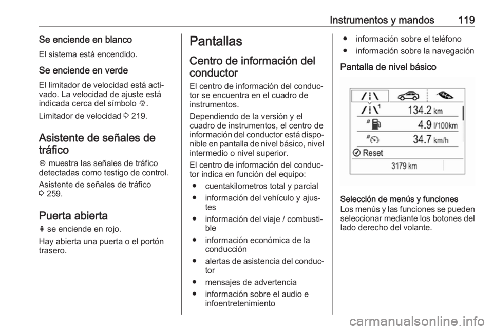 OPEL INSIGNIA BREAK 2019  Manual de Instrucciones (in Spanish) Instrumentos y mandos119Se enciende en blancoEl sistema está encendido.
Se enciende en verde
El limitador de velocidad está acti‐
vado. La velocidad de ajuste está
indicada cerca del símbolo  L.