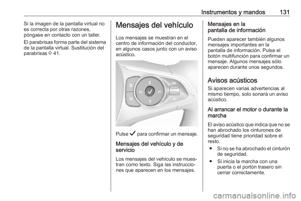 OPEL INSIGNIA BREAK 2019  Manual de Instrucciones (in Spanish) Instrumentos y mandos131Si la imagen de la pantalla virtual no
es correcta por otras razones,
póngase en contacto con un taller.
El parabrisas forma parte del sistema
de la pantalla virtual. Sustituc