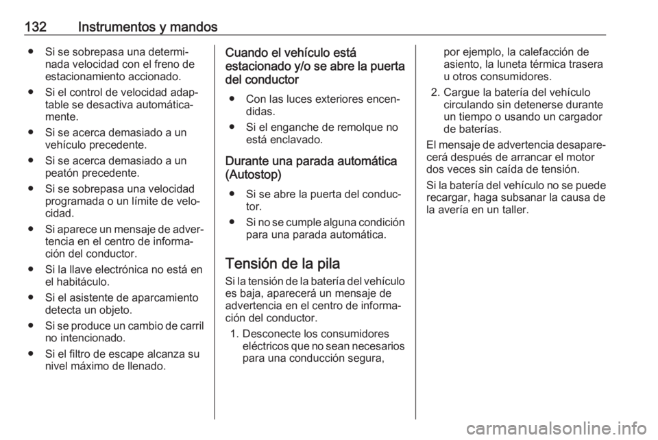 OPEL INSIGNIA BREAK 2019  Manual de Instrucciones (in Spanish) 132Instrumentos y mandos● Si se sobrepasa una determi‐nada velocidad con el freno de
estacionamiento accionado.
● Si el control de velocidad adap‐ table se desactiva automática‐
mente.
● 