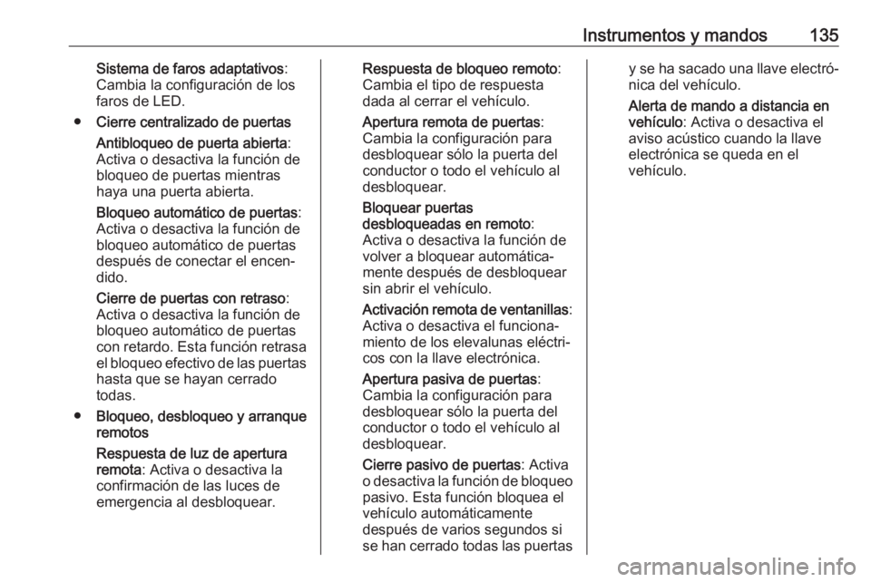OPEL INSIGNIA BREAK 2019  Manual de Instrucciones (in Spanish) Instrumentos y mandos135Sistema de faros adaptativos:
Cambia la configuración de los
faros de LED.
● Cierre centralizado de puertas
Antibloqueo de puerta abierta :
Activa o desactiva la función de