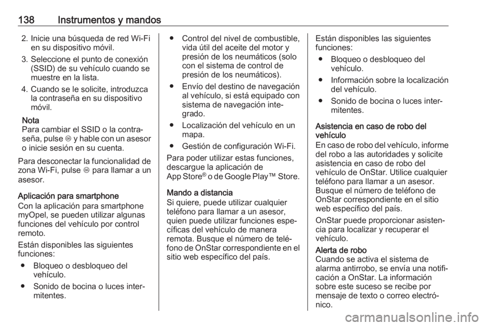 OPEL INSIGNIA BREAK 2019 Manual de Instrucciones (in Spanish) 138Instrumentos y mandos2. Inicie una búsqueda de red Wi-Fien su dispositivo móvil.
3. Seleccione el punto de conexión (SSID) de su vehículo cuando se
muestre en la lista.
4. Cuando se le solicite OPEL INSIGNIA BREAK 2019 Manual de Instrucciones (in Spanish) 138Instrumentos y mandos2. Inicie una búsqueda de red Wi-Fien su dispositivo móvil.
3. Seleccione el punto de conexión (SSID) de su vehículo cuando se
muestre en la lista.
4. Cuando se le solicite