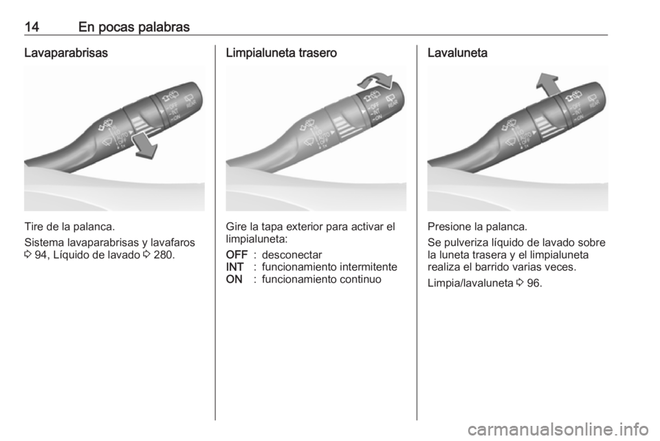 OPEL INSIGNIA BREAK 2019 Manual de Instrucciones (in Spanish) 14En pocas palabrasLavaparabrisas
Tire de la palanca.
Sistema lavaparabrisas y lavafaros
3 94, Líquido de lavado 3 280.
Limpialuneta trasero
Gire la tapa exterior para activar el
limpialuneta:
OFF: OPEL INSIGNIA BREAK 2019 Manual de Instrucciones (in Spanish) 14En pocas palabrasLavaparabrisas
Tire de la palanca.
Sistema lavaparabrisas y lavafaros
3 94, Líquido de lavado 3 280.
Limpialuneta trasero
Gire la tapa exterior para activar el
limpialuneta:
OFF: