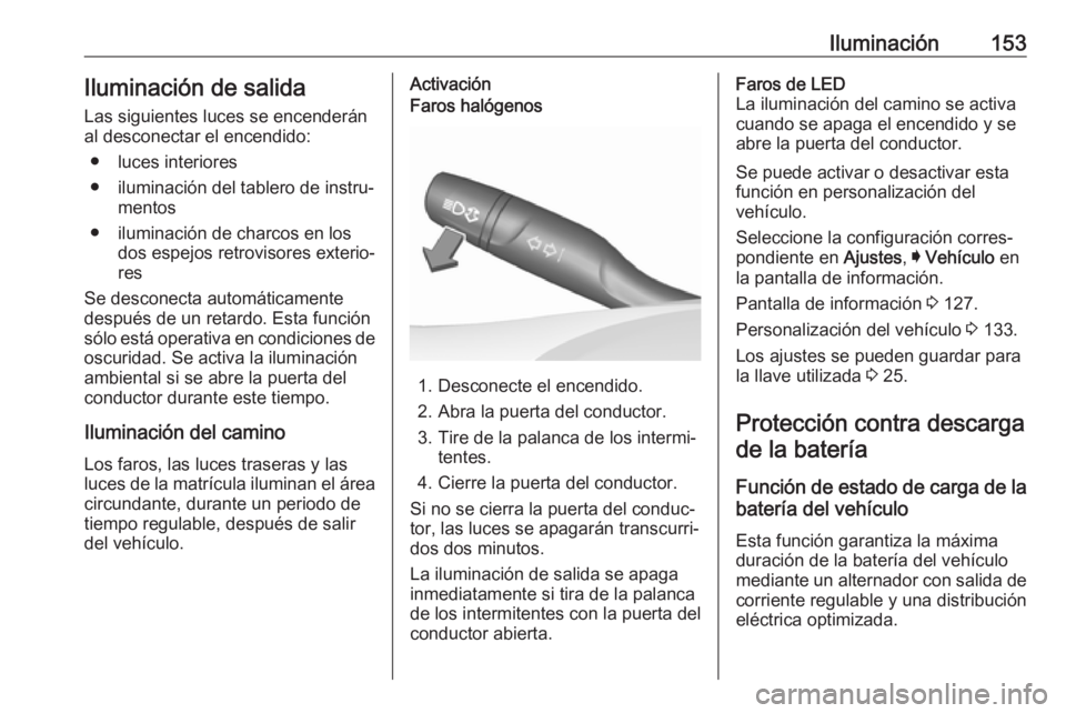 OPEL INSIGNIA BREAK 2019 Manual de Instrucciones (in Spanish) Iluminación153Iluminación de salidaLas siguientes luces se encenderán
al desconectar el encendido:
● luces interiores
● iluminación del tablero de instru‐ mentos
● iluminación de charcos OPEL INSIGNIA BREAK 2019 Manual de Instrucciones (in Spanish) Iluminación153Iluminación de salidaLas siguientes luces se encenderán
al desconectar el encendido:
● luces interiores
● iluminación del tablero de instru‐ mentos
● iluminación de charcos