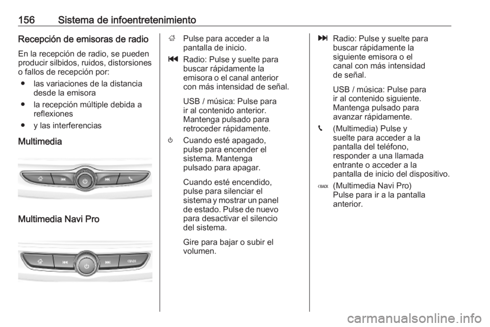 OPEL INSIGNIA BREAK 2019 Manual de Instrucciones (in Spanish) 156Sistema de infoentretenimientoRecepción de emisoras de radio
En la recepción de radio, se pueden
producir silbidos, ruidos, distorsiones o fallos de recepción por:
● las variaciones de la dist OPEL INSIGNIA BREAK 2019 Manual de Instrucciones (in Spanish) 156Sistema de infoentretenimientoRecepción de emisoras de radio
En la recepción de radio, se pueden
producir silbidos, ruidos, distorsiones o fallos de recepción por:
● las variaciones de la dist