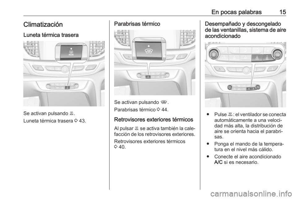 OPEL INSIGNIA BREAK 2019 Manual de Instrucciones (in Spanish) En pocas palabras15Climatización
Luneta térmica trasera
Se activan pulsando b.
Luneta térmica trasera 3 43.
Parabrisas térmico
Se activan pulsando ,.
Parabrisas térmico 3 44.
Retrovisores ext OPEL INSIGNIA BREAK 2019 Manual de Instrucciones (in Spanish) En pocas palabras15Climatización
Luneta térmica trasera
Se activan pulsando b.
Luneta térmica trasera 3 43.
Parabrisas térmico
Se activan pulsando ,.
Parabrisas térmico 3 44.
Retrovisores ext
