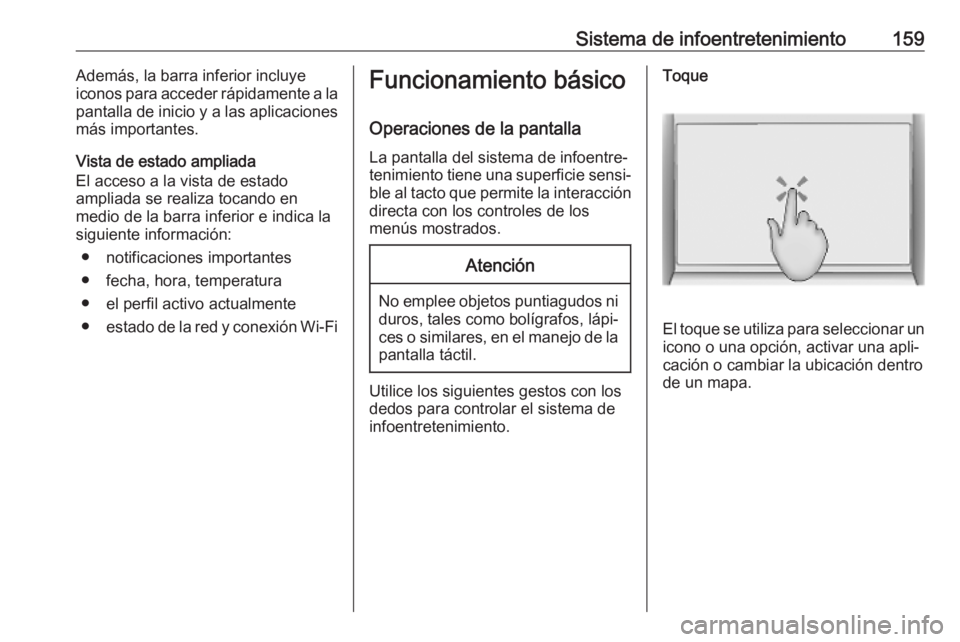 OPEL INSIGNIA BREAK 2019 Manual de Instrucciones (in Spanish) Sistema de infoentretenimiento159Además, la barra inferior incluyeiconos para acceder rápidamente a la
pantalla de inicio y a las aplicaciones
más importantes.
Vista de estado ampliada
El acceso a OPEL INSIGNIA BREAK 2019 Manual de Instrucciones (in Spanish) Sistema de infoentretenimiento159Además, la barra inferior incluyeiconos para acceder rápidamente a la
pantalla de inicio y a las aplicaciones
más importantes.
Vista de estado ampliada
El acceso a