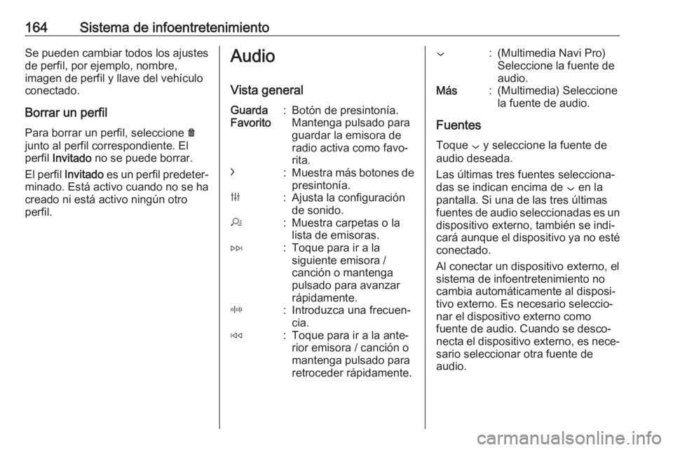 OPEL INSIGNIA BREAK 2019 Manual de Instrucciones (in Spanish) 164Sistema de infoentretenimientoSe pueden cambiar todos los ajustes
de perfil, por ejemplo, nombre,
imagen de perfil y llave del vehículo
conectado.
Borrar un perfil
Para borrar un perfil, seleccion OPEL INSIGNIA BREAK 2019 Manual de Instrucciones (in Spanish) 164Sistema de infoentretenimientoSe pueden cambiar todos los ajustes
de perfil, por ejemplo, nombre,
imagen de perfil y llave del vehículo
conectado.
Borrar un perfil
Para borrar un perfil, seleccion