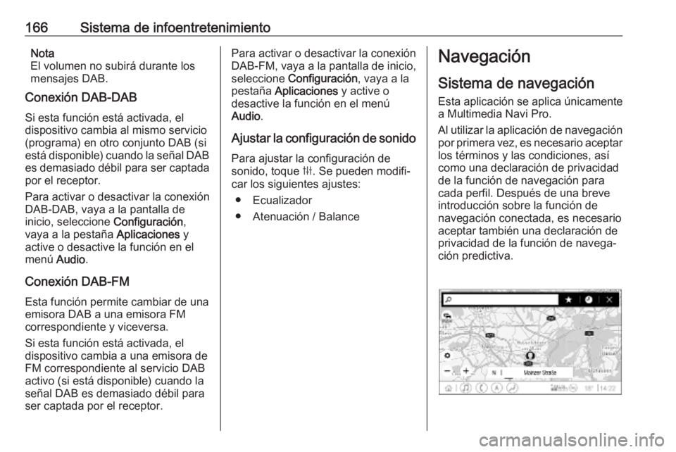 OPEL INSIGNIA BREAK 2019 Manual de Instrucciones (in Spanish) 166Sistema de infoentretenimientoNota
El volumen no subirá durante los
mensajes DAB.
Conexión DAB-DAB
Si esta función está activada, el
dispositivo cambia al mismo servicio
(programa) en otro conj OPEL INSIGNIA BREAK 2019 Manual de Instrucciones (in Spanish) 166Sistema de infoentretenimientoNota
El volumen no subirá durante los
mensajes DAB.
Conexión DAB-DAB
Si esta función está activada, el
dispositivo cambia al mismo servicio
(programa) en otro conj