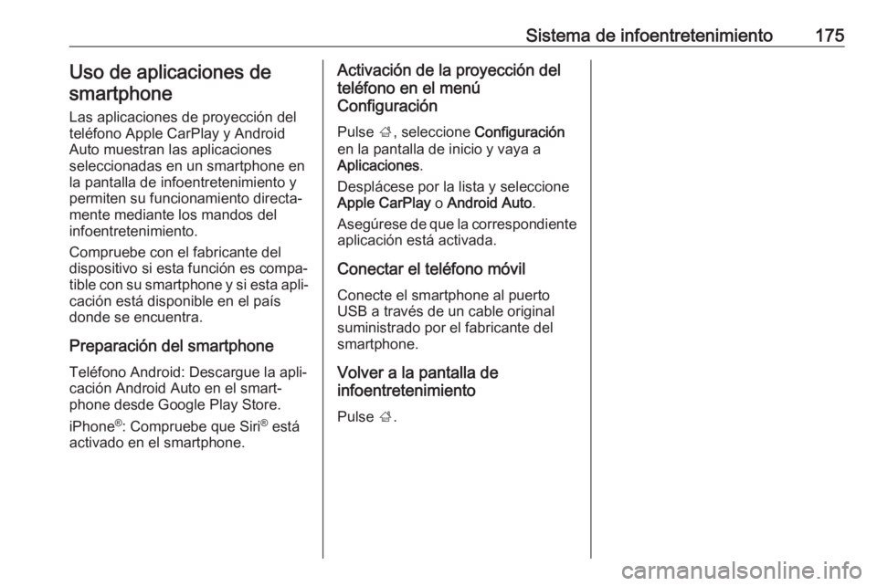 OPEL INSIGNIA BREAK 2019 Manual de Instrucciones (in Spanish) Sistema de infoentretenimiento175Uso de aplicaciones desmartphone
Las aplicaciones de proyección del teléfono Apple CarPlay y AndroidAuto muestran las aplicaciones
seleccionadas en un smartphone en
OPEL INSIGNIA BREAK 2019 Manual de Instrucciones (in Spanish) Sistema de infoentretenimiento175Uso de aplicaciones desmartphone
Las aplicaciones de proyección del teléfono Apple CarPlay y AndroidAuto muestran las aplicaciones
seleccionadas en un smartphone en