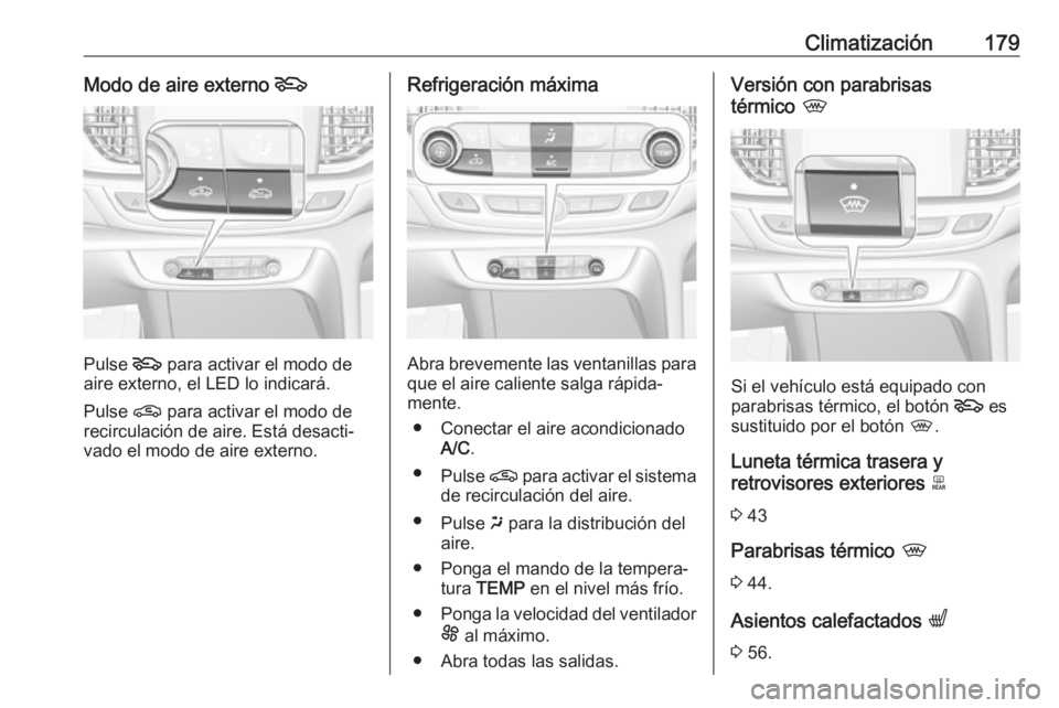 OPEL INSIGNIA BREAK 2019  Manual de Instrucciones (in Spanish) Climatización179Modo de aire externo 5
Pulse 5
 para activar el modo de
aire externo, el LED lo indicará.
Pulse  n para activar el modo de
recirculación de aire. Está desacti‐
vado el modo de ai
