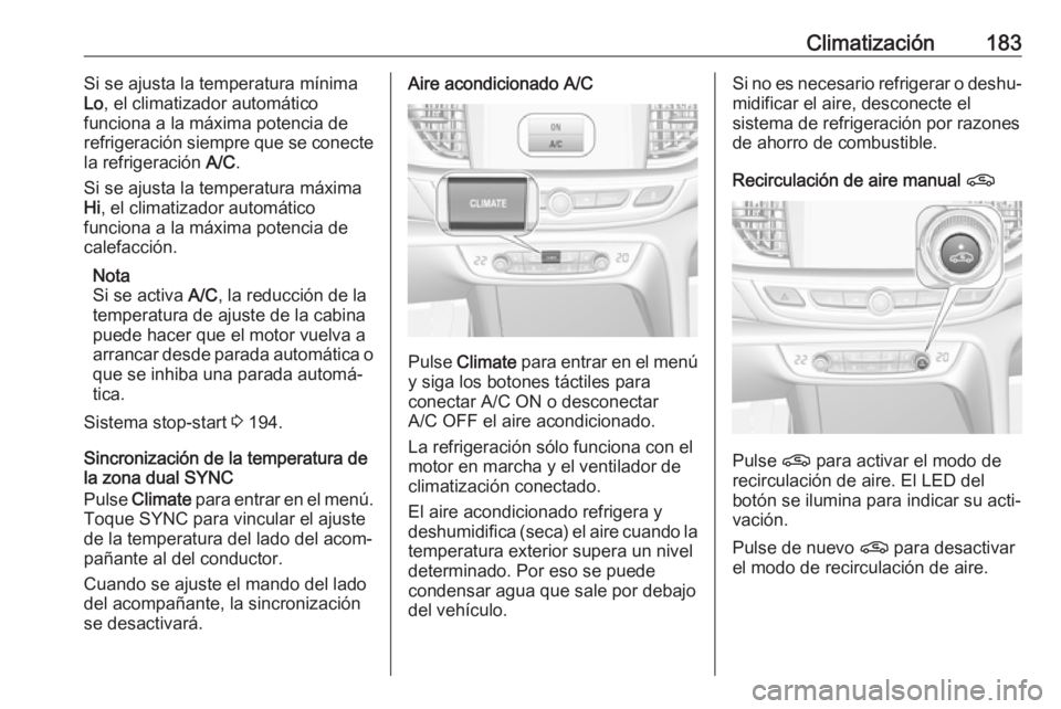 OPEL INSIGNIA BREAK 2019  Manual de Instrucciones (in Spanish) Climatización183Si se ajusta la temperatura mínima
Lo , el climatizador automático
funciona a la máxima potencia de
refrigeración siempre que se conecte
la refrigeración  A/C.
Si se ajusta la te