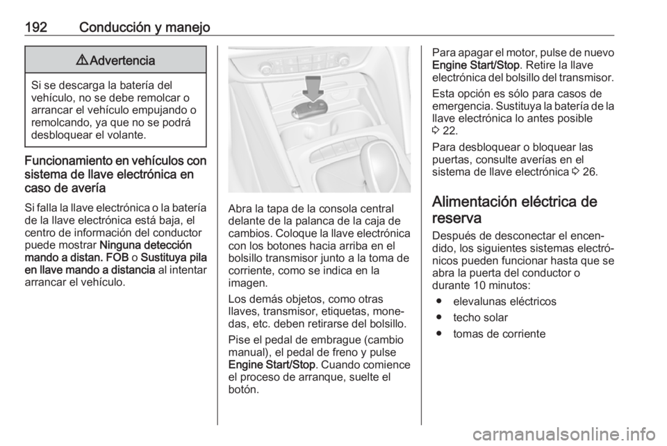 OPEL INSIGNIA BREAK 2019  Manual de Instrucciones (in Spanish) 192Conducción y manejo9Advertencia
Si se descarga la batería del
vehículo, no se debe remolcar o arrancar el vehículo empujando o
remolcando, ya que no se podrá
desbloquear el volante.
Funcionami