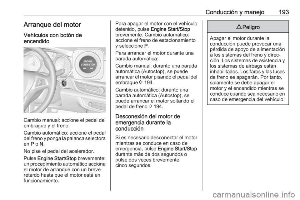 OPEL INSIGNIA BREAK 2019  Manual de Instrucciones (in Spanish) Conducción y manejo193Arranque del motor
Vehículos con botón de
encendido
Cambio manual: accione el pedal del
embrague y el freno.
Cambio automático: accione el pedal del freno y ponga la palanca 