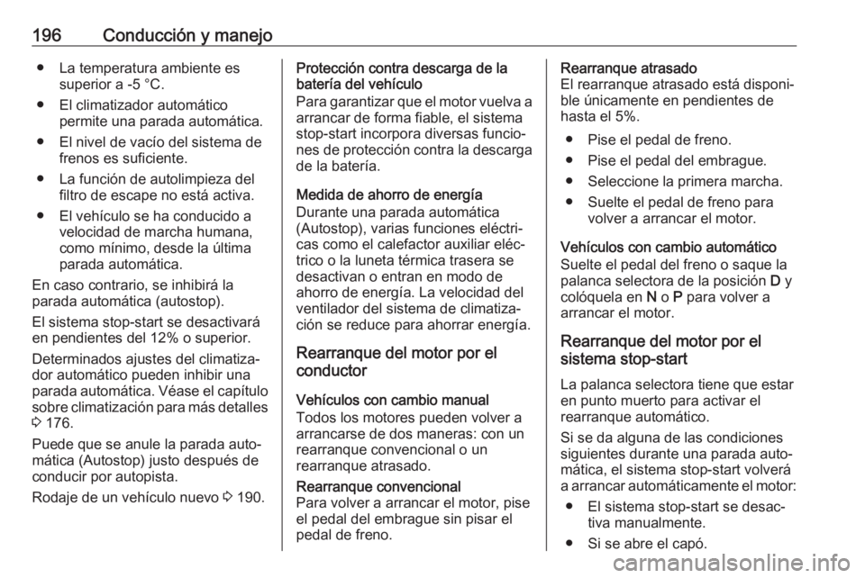 OPEL INSIGNIA BREAK 2019 Manual de Instrucciones (in Spanish) 196Conducción y manejo● La temperatura ambiente essuperior a -5 °C.
● El climatizador automático permite una parada automática.
● El nivel de vacío del sistema de frenos es suficiente.
● OPEL INSIGNIA BREAK 2019 Manual de Instrucciones (in Spanish) 196Conducción y manejo● La temperatura ambiente essuperior a -5 °C.
● El climatizador automático permite una parada automática.
● El nivel de vacío del sistema de frenos es suficiente.
●