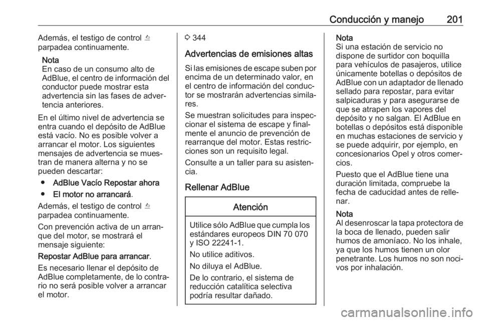OPEL INSIGNIA BREAK 2019 Manual de Instrucciones (in Spanish) Conducción y manejo201Además, el testigo de control Y
parpadea continuamente.
Nota
En caso de un consumo alto de
AdBlue, el centro de información del
conductor puede mostrar esta
advertencia sin la OPEL INSIGNIA BREAK 2019 Manual de Instrucciones (in Spanish) Conducción y manejo201Además, el testigo de control Y
parpadea continuamente.
Nota
En caso de un consumo alto de
AdBlue, el centro de información del
conductor puede mostrar esta
advertencia sin la
