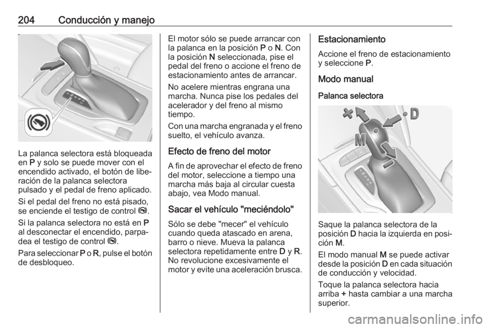 OPEL INSIGNIA BREAK 2019  Manual de Instrucciones (in Spanish) 204Conducción y manejo
La palanca selectora está bloqueada
en  P y solo se puede mover con el
encendido activado, el botón de libe‐
ración de la palanca selectora
pulsado y el pedal de freno apl
