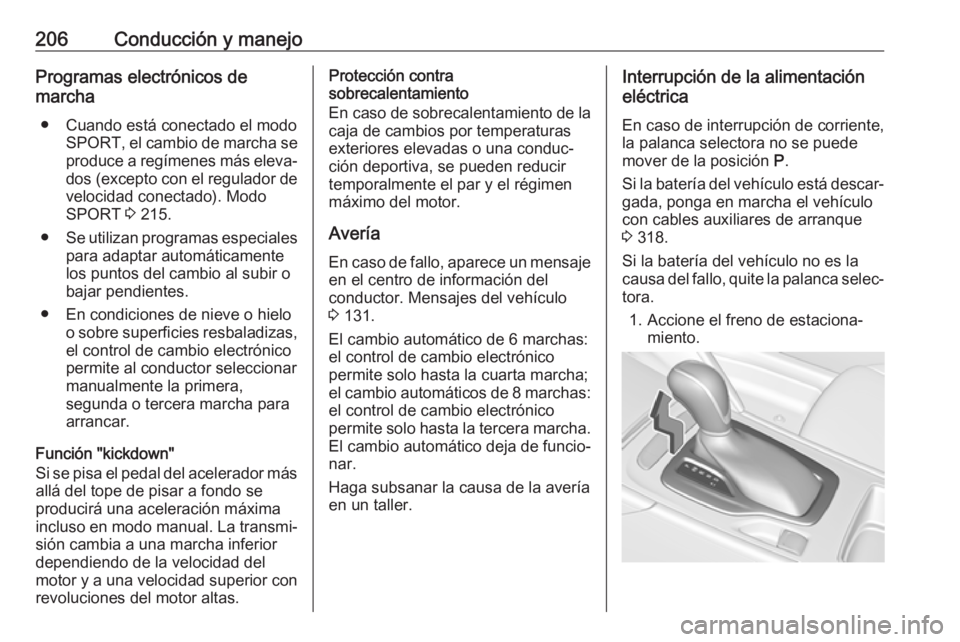 OPEL INSIGNIA BREAK 2019  Manual de Instrucciones (in Spanish) 206Conducción y manejoProgramas electrónicos de
marcha
● Cuando está conectado el modo SPORT , el cambio de marcha se
produce a regímenes más eleva‐ dos (excepto con el regulador develocidad 
