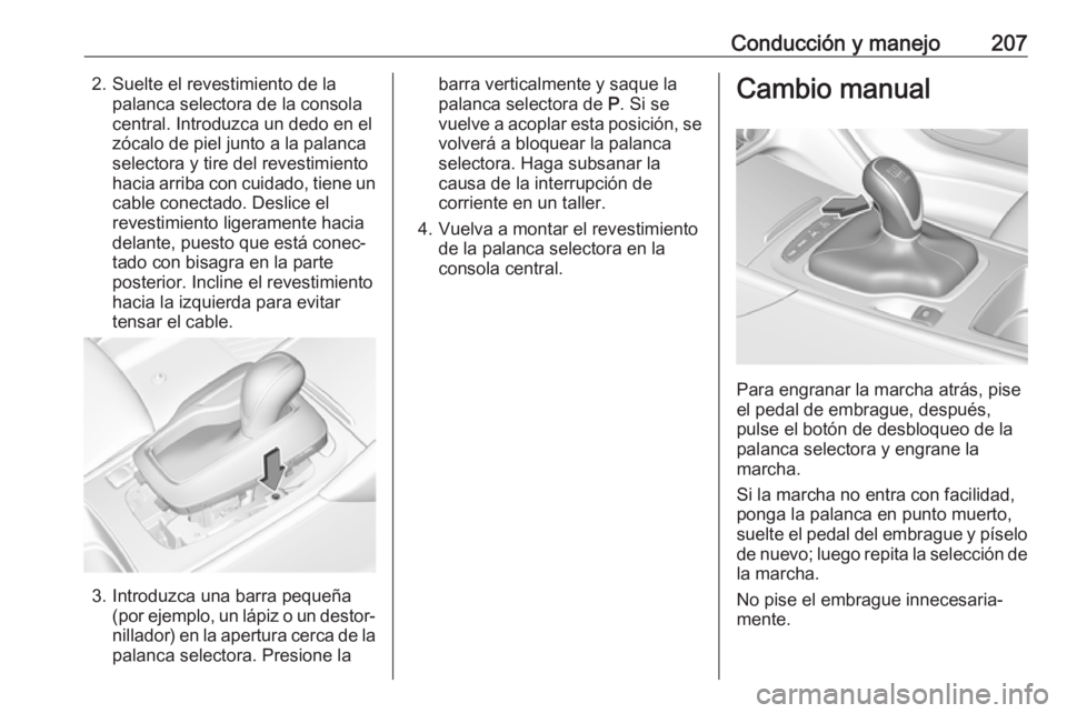OPEL INSIGNIA BREAK 2019  Manual de Instrucciones (in Spanish) Conducción y manejo2072. Suelte el revestimiento de lapalanca selectora de la consola
central. Introduzca un dedo en el
zócalo de piel junto a la palanca
selectora y tire del revestimiento
hacia arr