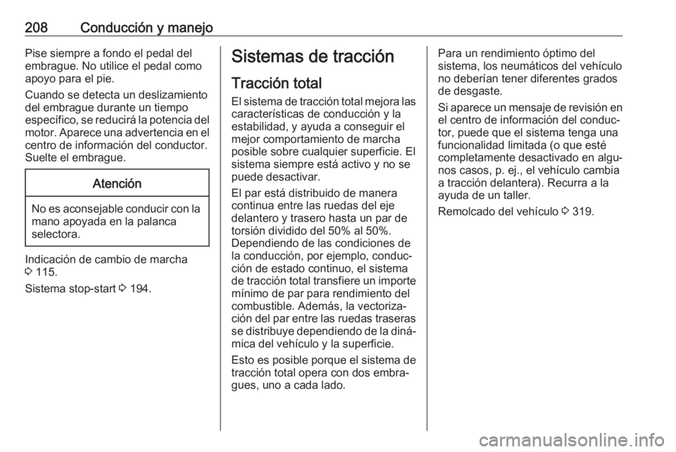 OPEL INSIGNIA BREAK 2019  Manual de Instrucciones (in Spanish) 208Conducción y manejoPise siempre a fondo el pedal del
embrague. No utilice el pedal como
apoyo para el pie.
Cuando se detecta un deslizamiento
del embrague durante un tiempo
específico, se reducir