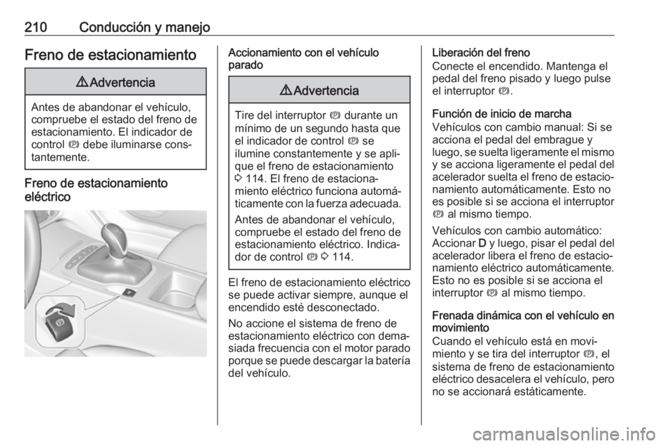 OPEL INSIGNIA BREAK 2019 Manual de Instrucciones (in Spanish) 210Conducción y manejoFreno de estacionamiento9Advertencia
Antes de abandonar el vehículo,
compruebe el estado del freno de
estacionamiento. El indicador de
control m debe iluminarse cons‐
tantem OPEL INSIGNIA BREAK 2019 Manual de Instrucciones (in Spanish) 210Conducción y manejoFreno de estacionamiento9Advertencia
Antes de abandonar el vehículo,
compruebe el estado del freno de
estacionamiento. El indicador de
control m debe iluminarse cons‐
tantem