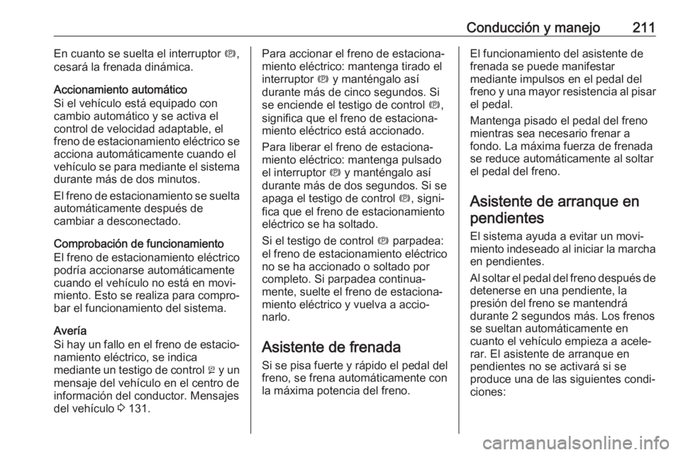 OPEL INSIGNIA BREAK 2019 Manual de Instrucciones (in Spanish) Conducción y manejo211En cuanto se suelta el interruptor m,
cesará la frenada dinámica.
Accionamiento automático
Si el vehículo está equipado con
cambio automático y se activa el
control de vel OPEL INSIGNIA BREAK 2019 Manual de Instrucciones (in Spanish) Conducción y manejo211En cuanto se suelta el interruptor m,
cesará la frenada dinámica.
Accionamiento automático
Si el vehículo está equipado con
cambio automático y se activa el
control de vel
