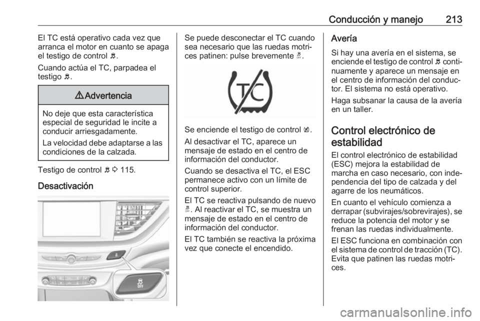 OPEL INSIGNIA BREAK 2019 Manual de Instrucciones (in Spanish) Conducción y manejo213El TC está operativo cada vez que
arranca el motor en cuanto se apaga el testigo de control b.
Cuando actúa el TC, parpadea el testigo b.9 Advertencia
No deje que esta carac OPEL INSIGNIA BREAK 2019 Manual de Instrucciones (in Spanish) Conducción y manejo213El TC está operativo cada vez que
arranca el motor en cuanto se apaga el testigo de control b.
Cuando actúa el TC, parpadea el testigo b.9 Advertencia
No deje que esta carac