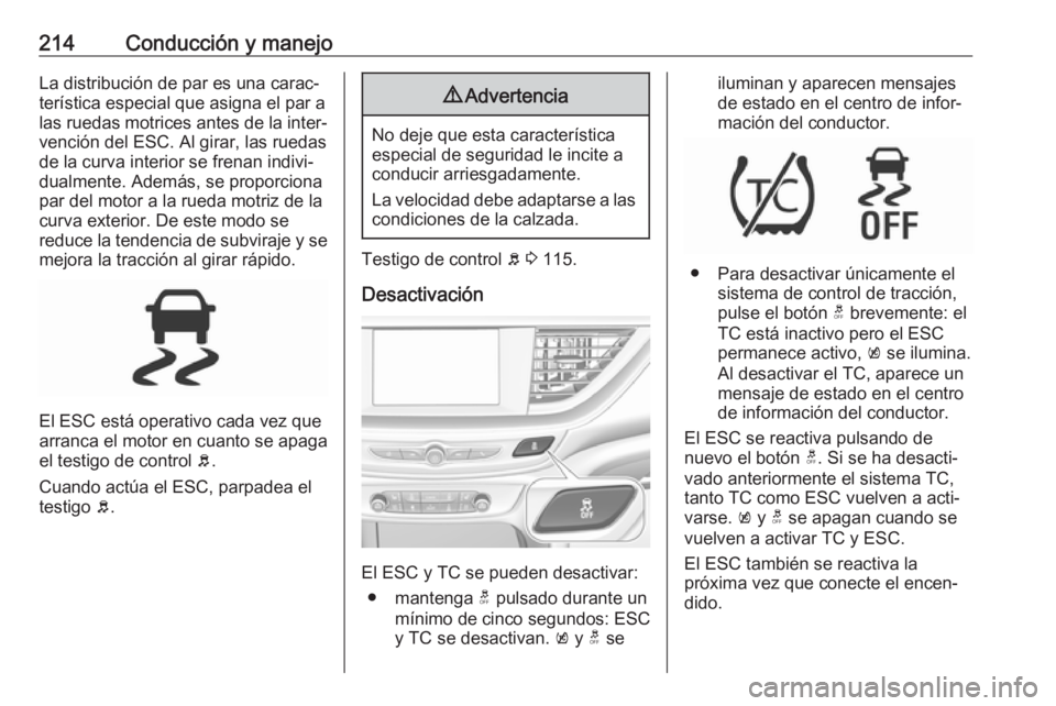 OPEL INSIGNIA BREAK 2019 Manual de Instrucciones (in Spanish) 214Conducción y manejoLa distribución de par es una carac‐
terística especial que asigna el par a
las ruedas motrices antes de la inter‐ vención del ESC. Al girar, las ruedas
de la curva inter OPEL INSIGNIA BREAK 2019 Manual de Instrucciones (in Spanish) 214Conducción y manejoLa distribución de par es una carac‐
terística especial que asigna el par a
las ruedas motrices antes de la inter‐ vención del ESC. Al girar, las ruedas
de la curva inter