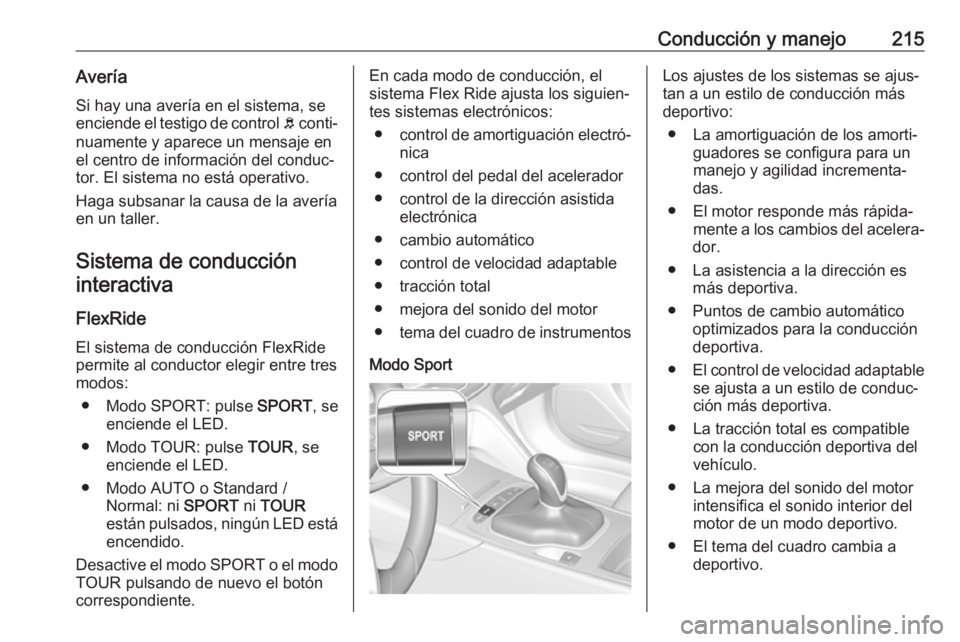 OPEL INSIGNIA BREAK 2019 Manual de Instrucciones (in Spanish) Conducción y manejo215AveríaSi hay una avería en el sistema, se
enciende el testigo de control b conti‐
nuamente y aparece un mensaje en el centro de información del conduc‐
tor. El sistema n OPEL INSIGNIA BREAK 2019 Manual de Instrucciones (in Spanish) Conducción y manejo215AveríaSi hay una avería en el sistema, se
enciende el testigo de control b conti‐
nuamente y aparece un mensaje en el centro de información del conduc‐
tor. El sistema n
