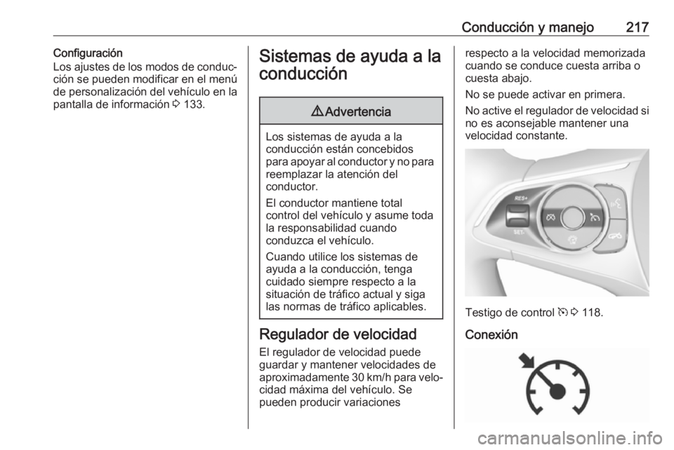 OPEL INSIGNIA BREAK 2019 Manual de Instrucciones (in Spanish) Conducción y manejo217Configuración
Los ajustes de los modos de conduc‐
ción se pueden modificar en el menú
de personalización del vehículo en la pantalla de información 3 133.Sistemas de ay OPEL INSIGNIA BREAK 2019 Manual de Instrucciones (in Spanish) Conducción y manejo217Configuración
Los ajustes de los modos de conduc‐
ción se pueden modificar en el menú
de personalización del vehículo en la pantalla de información 3 133.Sistemas de ay