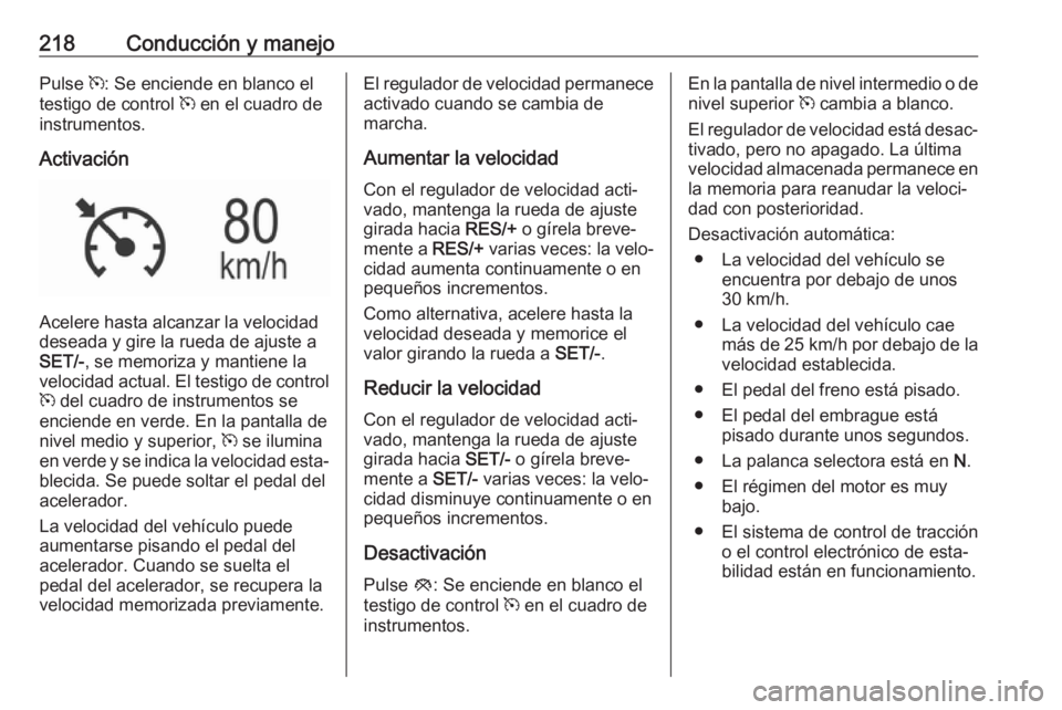 OPEL INSIGNIA BREAK 2019 Manual de Instrucciones (in Spanish) 218Conducción y manejoPulse m: Se enciende en blanco el
testigo de control m en el cuadro de
instrumentos.
Activación
Acelere hasta alcanzar la velocidad
deseada y gire la rueda de ajuste a
SET/- , OPEL INSIGNIA BREAK 2019 Manual de Instrucciones (in Spanish) 218Conducción y manejoPulse m: Se enciende en blanco el
testigo de control m en el cuadro de
instrumentos.
Activación
Acelere hasta alcanzar la velocidad
deseada y gire la rueda de ajuste a
SET/- ,