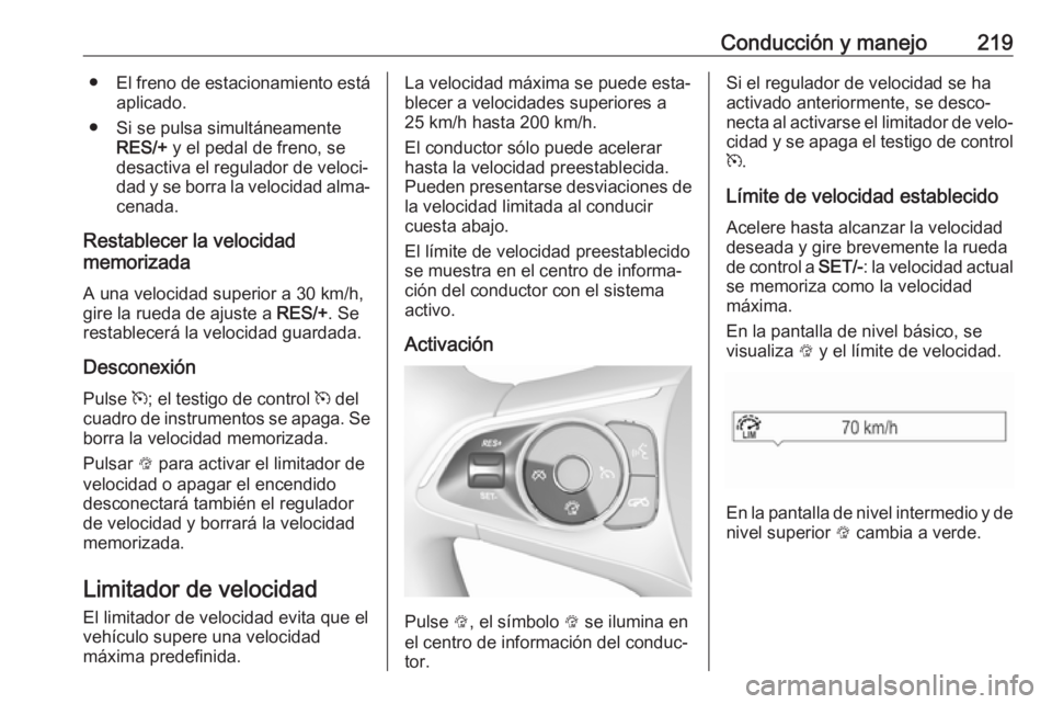OPEL INSIGNIA BREAK 2019 Manual de Instrucciones (in Spanish) Conducción y manejo219●El freno de estacionamiento está
aplicado.
● Si se pulsa simultáneamente RES/+ y el pedal de freno, se
desactiva el regulador de veloci‐
dad y se borra la velocidad al OPEL INSIGNIA BREAK 2019 Manual de Instrucciones (in Spanish) Conducción y manejo219●El freno de estacionamiento está
aplicado.
● Si se pulsa simultáneamente RES/+ y el pedal de freno, se
desactiva el regulador de veloci‐
dad y se borra la velocidad al