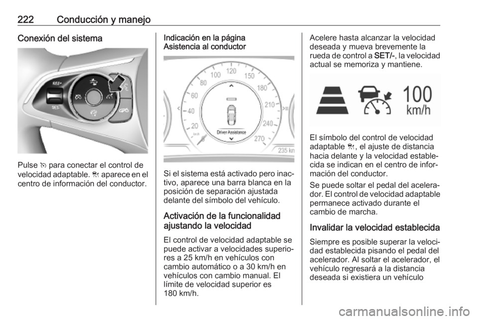 OPEL INSIGNIA BREAK 2019 Manual de Instrucciones (in Spanish) 222Conducción y manejoConexión del sistema
Pulse v para conectar el control de
velocidad adaptable. C aparece en el
centro de información del conductor.
Indicación en la página
Asistencia al con OPEL INSIGNIA BREAK 2019 Manual de Instrucciones (in Spanish) 222Conducción y manejoConexión del sistema
Pulse v para conectar el control de
velocidad adaptable. C aparece en el
centro de información del conductor.
Indicación en la página
Asistencia al con