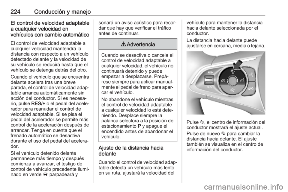 OPEL INSIGNIA BREAK 2019 Manual de Instrucciones (in Spanish) 224Conducción y manejoEl control de velocidad adaptable
a cualquier velocidad en
vehículos con cambio automático
El control de velocidad adaptable acualquier velocidad mantendrá ladistancia con re OPEL INSIGNIA BREAK 2019 Manual de Instrucciones (in Spanish) 224Conducción y manejoEl control de velocidad adaptable
a cualquier velocidad en
vehículos con cambio automático
El control de velocidad adaptable acualquier velocidad mantendrá ladistancia con re