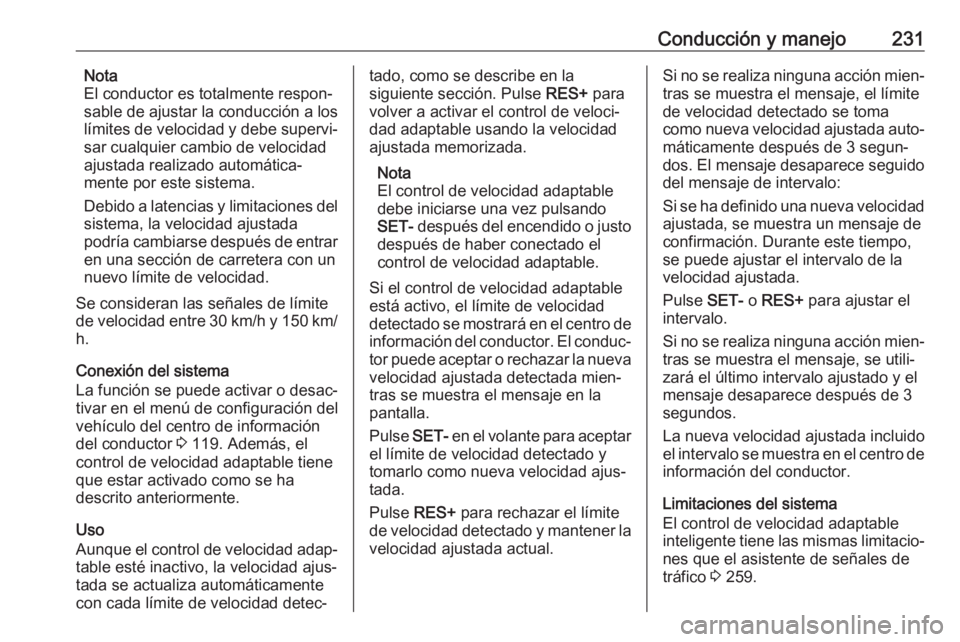 OPEL INSIGNIA BREAK 2019 Manual de Instrucciones (in Spanish) Conducción y manejo231Nota
El conductor es totalmente respon‐
sable de ajustar la conducción a los
límites de velocidad y debe supervi‐
sar cualquier cambio de velocidad
ajustada realizado auto OPEL INSIGNIA BREAK 2019 Manual de Instrucciones (in Spanish) Conducción y manejo231Nota
El conductor es totalmente respon‐
sable de ajustar la conducción a los
límites de velocidad y debe supervi‐
sar cualquier cambio de velocidad
ajustada realizado auto