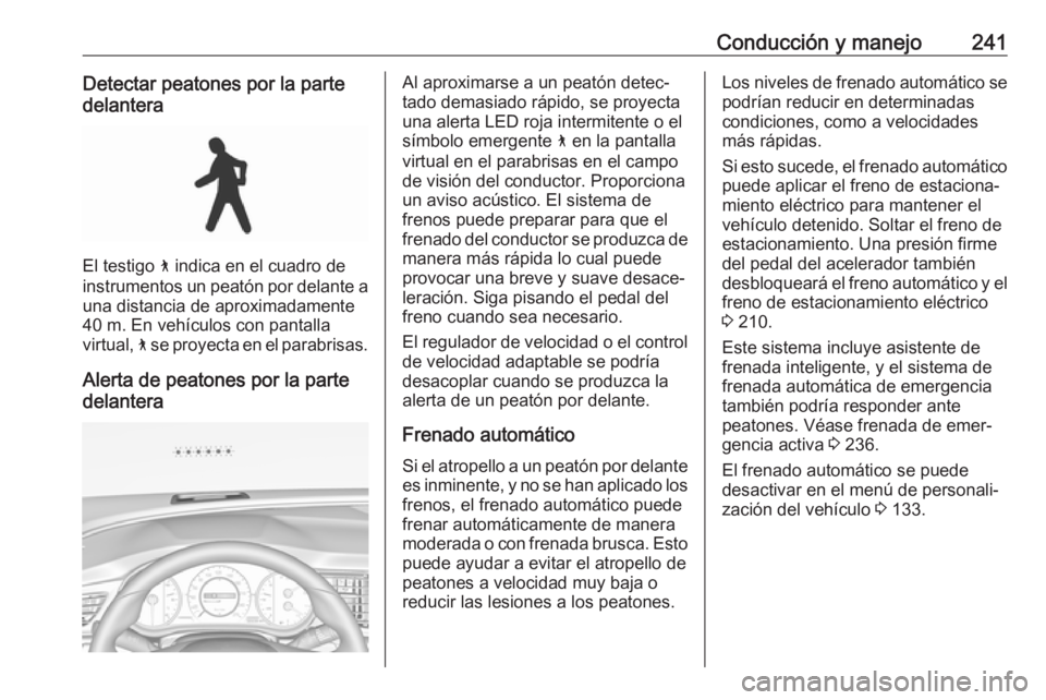 OPEL INSIGNIA BREAK 2019 Manual de Instrucciones (in Spanish) Conducción y manejo241Detectar peatones por la parte
delantera
El testigo 7 indica en el cuadro de
instrumentos un peatón por delante a una distancia de aproximadamente
40 m. En vehículos con pant OPEL INSIGNIA BREAK 2019 Manual de Instrucciones (in Spanish) Conducción y manejo241Detectar peatones por la parte
delantera
El testigo 7 indica en el cuadro de
instrumentos un peatón por delante a una distancia de aproximadamente
40 m. En vehículos con pant