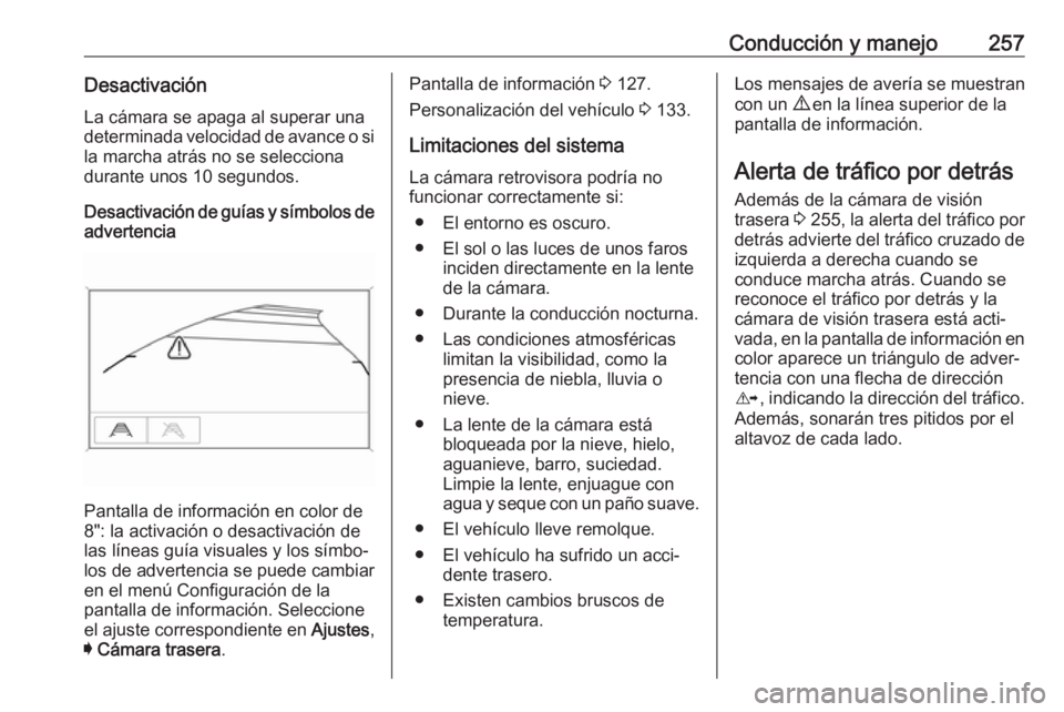 OPEL INSIGNIA BREAK 2019 Manual de Instrucciones (in Spanish) Conducción y manejo257DesactivaciónLa cámara se apaga al superar una
determinada velocidad de avance o si
la marcha atrás no se selecciona
durante unos 10 segundos.
Desactivación de guías y sím OPEL INSIGNIA BREAK 2019 Manual de Instrucciones (in Spanish) Conducción y manejo257DesactivaciónLa cámara se apaga al superar una
determinada velocidad de avance o si
la marcha atrás no se selecciona
durante unos 10 segundos.
Desactivación de guías y sím