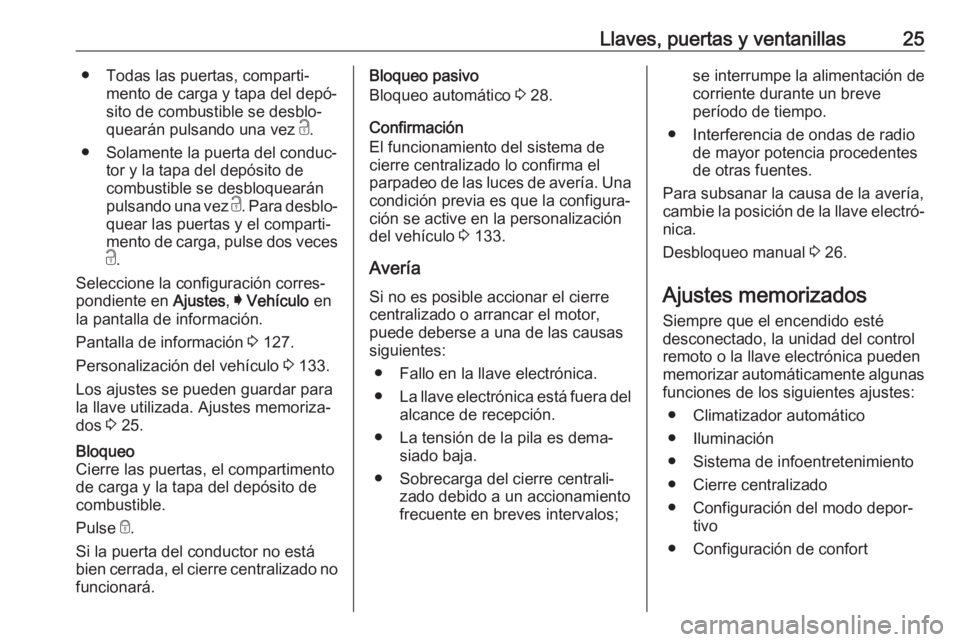 OPEL INSIGNIA BREAK 2019 Manual de Instrucciones (in Spanish) Llaves, puertas y ventanillas25● Todas las puertas, comparti‐mento de carga y tapa del depó‐
sito de combustible se desblo‐
quearán pulsando una vez c.
● Solamente la puerta del conduc‐ OPEL INSIGNIA BREAK 2019 Manual de Instrucciones (in Spanish) Llaves, puertas y ventanillas25● Todas las puertas, comparti‐mento de carga y tapa del depó‐
sito de combustible se desblo‐
quearán pulsando una vez c.
● Solamente la puerta del conduc‐
