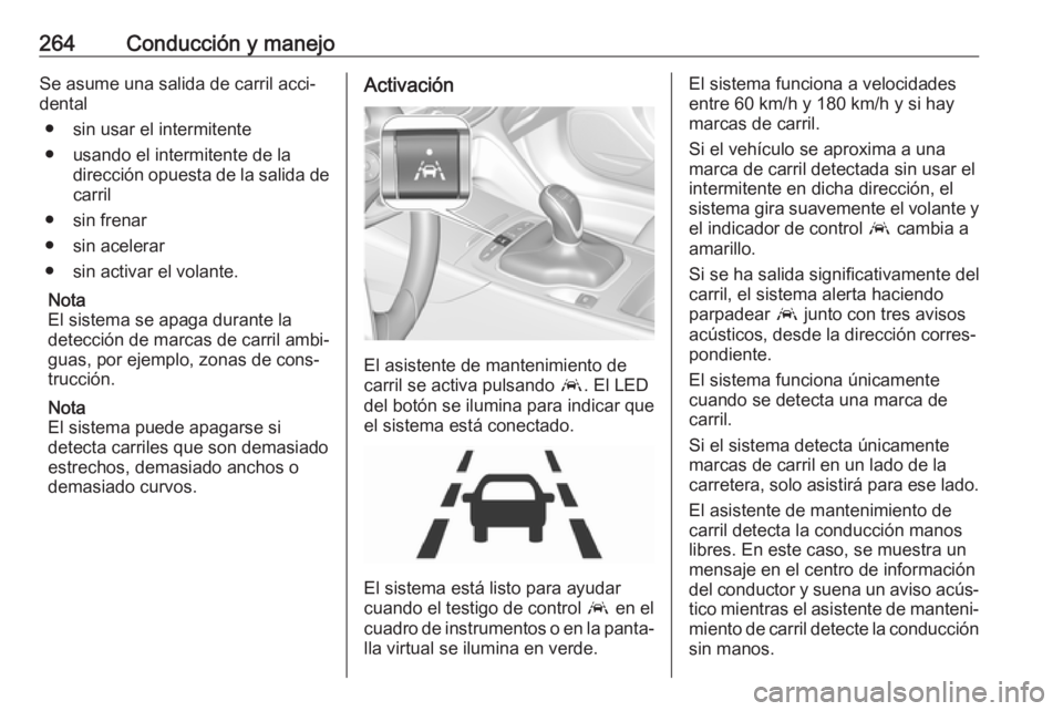 OPEL INSIGNIA BREAK 2019 Manual de Instrucciones (in Spanish) 264Conducción y manejoSe asume una salida de carril acci‐
dental
● sin usar el intermitente
● usando el intermitente de la dirección opuesta de la salida de
carril
● sin frenar
● sin acele OPEL INSIGNIA BREAK 2019 Manual de Instrucciones (in Spanish) 264Conducción y manejoSe asume una salida de carril acci‐
dental
● sin usar el intermitente
● usando el intermitente de la dirección opuesta de la salida de
carril
● sin frenar
● sin acele
