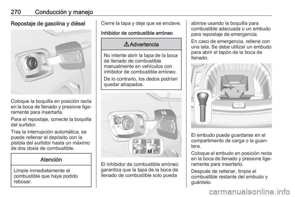 OPEL INSIGNIA BREAK 2019 Manual de Instrucciones (in Spanish) 270Conducción y manejoRepostaje de gasolina y diésel
Coloque la boquilla en posición recta
en la boca de llenado y presione lige‐ ramente para insertarla.
Para el repostaje, conecte la boquilla
d OPEL INSIGNIA BREAK 2019 Manual de Instrucciones (in Spanish) 270Conducción y manejoRepostaje de gasolina y diésel
Coloque la boquilla en posición recta
en la boca de llenado y presione lige‐ ramente para insertarla.
Para el repostaje, conecte la boquilla
d