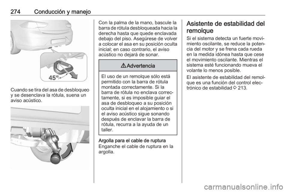 OPEL INSIGNIA BREAK 2019 Manual de Instrucciones (in Spanish) 274Conducción y manejo
Cuando se tira del asa de desbloqueoy se desenclava la rótula, suena un
aviso acústico.
Con la palma de la mano, bascule la
barra de rótula desbloqueada hacia la
derecha has OPEL INSIGNIA BREAK 2019 Manual de Instrucciones (in Spanish) 274Conducción y manejo
Cuando se tira del asa de desbloqueoy se desenclava la rótula, suena un
aviso acústico.
Con la palma de la mano, bascule la
barra de rótula desbloqueada hacia la
derecha has