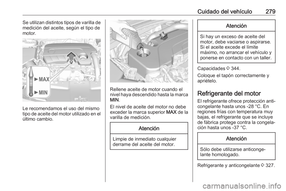 OPEL INSIGNIA BREAK 2019 Manual de Instrucciones (in Spanish) Cuidado del vehículo279Se utilizan distintos tipos de varilla de
medición del aceite, según el tipo de
motor.
Le recomendamos el uso del mismo
tipo de aceite del motor utilizado en el
último cambi OPEL INSIGNIA BREAK 2019 Manual de Instrucciones (in Spanish) Cuidado del vehículo279Se utilizan distintos tipos de varilla de
medición del aceite, según el tipo de
motor.
Le recomendamos el uso del mismo
tipo de aceite del motor utilizado en el
último cambi