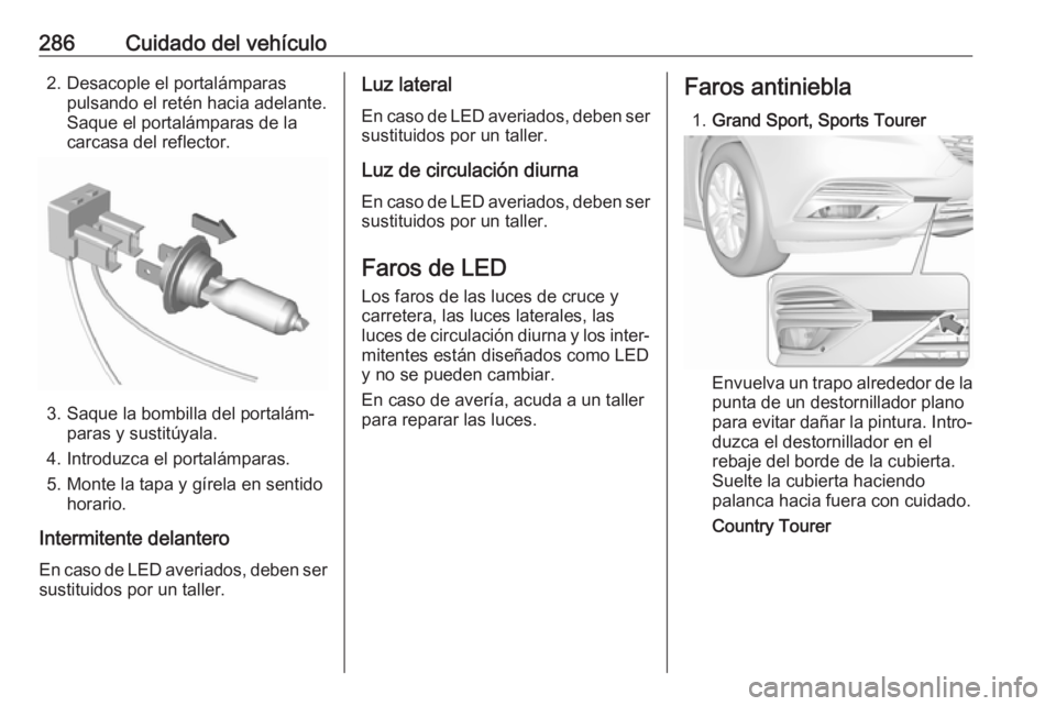 OPEL INSIGNIA BREAK 2019 Manual de Instrucciones (in Spanish) 286Cuidado del vehículo2. Desacople el portalámparaspulsando el retén hacia adelante.
Saque el portalámparas de la
carcasa del reflector.
3. Saque la bombilla del portalám‐ paras y sustitúyala OPEL INSIGNIA BREAK 2019 Manual de Instrucciones (in Spanish) 286Cuidado del vehículo2. Desacople el portalámparaspulsando el retén hacia adelante.
Saque el portalámparas de la
carcasa del reflector.
3. Saque la bombilla del portalám‐ paras y sustitúyala
